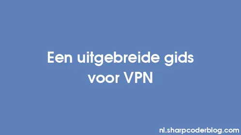 Een uitgebreide gids voor VPN - Thumbnail