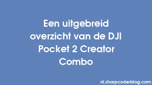 Een uitgebreid overzicht van de DJI Pocket 2 Creator Combo - Thumbnail