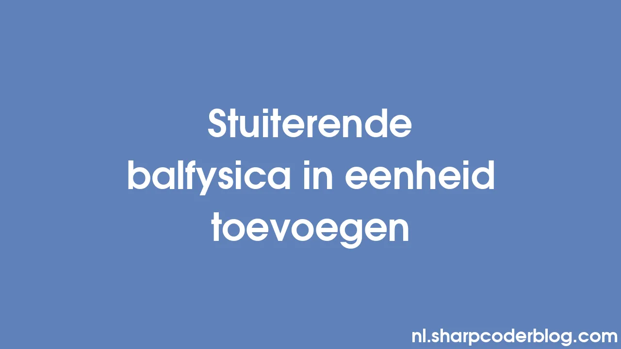 Stuiterende Balfysica In Eenheid Toevoegen | Sharp Coder Blog