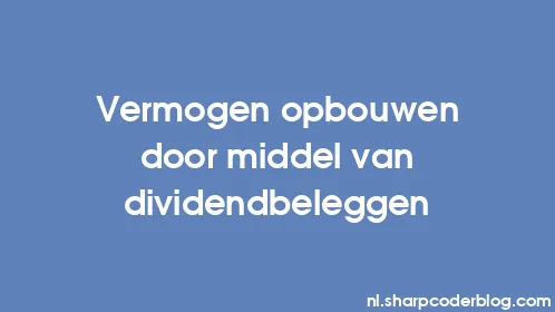 Vermogen opbouwen door middel van dividendbeleggen - Thumbnail