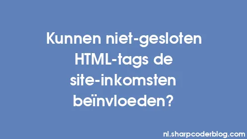 Kunnen niet-gesloten HTML-tags de site-inkomsten beïnvloeden? - Thumbnail