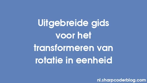 Uitgebreide gids voor het transformeren van rotatie in eenheid - Thumbnail