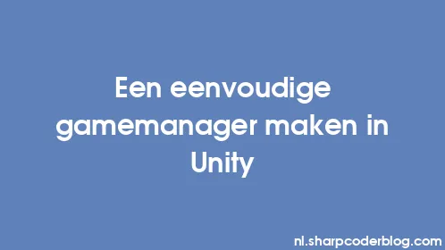 Een eenvoudige gamemanager maken in Unity - Thumbnail