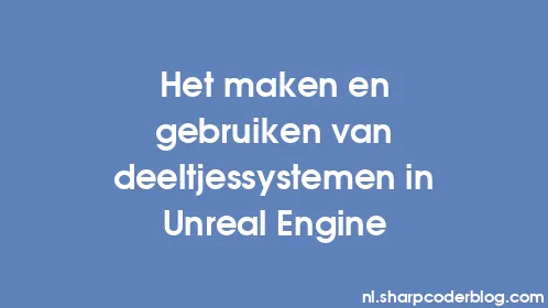 Het maken en gebruiken van deeltjessystemen in Unreal Engine - Thumbnail