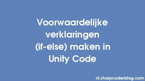 Voorwaardelijke verklaringen (if-else) maken in Unity Code - Thumbnail