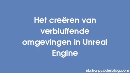 Het creëren van verbluffende omgevingen in Unreal Engine - Thumbnail