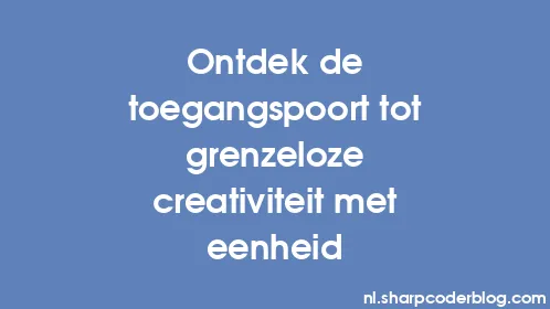 Ontdek de toegangspoort tot grenzeloze creativiteit met eenheid - Thumbnail
