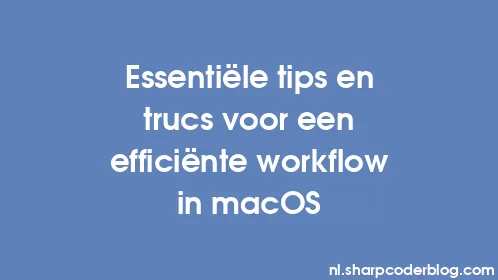 Essentiële tips en trucs voor een efficiënte workflow in macOS - Thumbnail