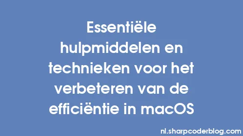 Essentiële hulpmiddelen en technieken voor het verbeteren van de efficiëntie in macOS - Thumbnail