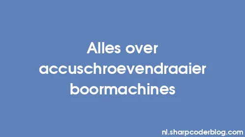 Alles over accuschroevendraaierboormachines - Thumbnail