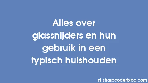 Alles over glassnijders en hun gebruik in een typisch huishouden - Thumbnail