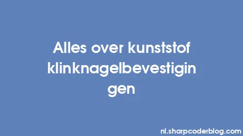 Alles over kunststof klinknagelbevestigingen - Thumbnail