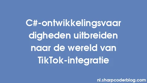 C#-ontwikkelingsvaardigheden uitbreiden naar de wereld van TikTok-integratie - Thumbnail