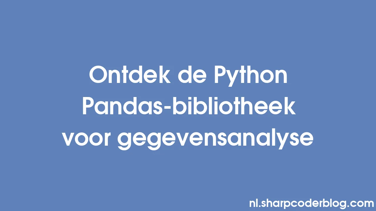Ontdek de Python Pandas-bibliotheek voor gegevensanalyse | Sharp Coder Blog