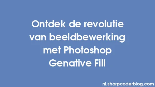 Ontdek de revolutie van beeldbewerking met Photoshop Genative Fill - Thumbnail