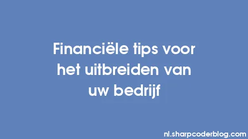 Financiële tips voor het uitbreiden van uw bedrijf - Thumbnail