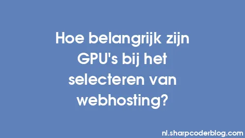 Hoe belangrijk zijn GPU's bij het selecteren van webhosting? - Thumbnail