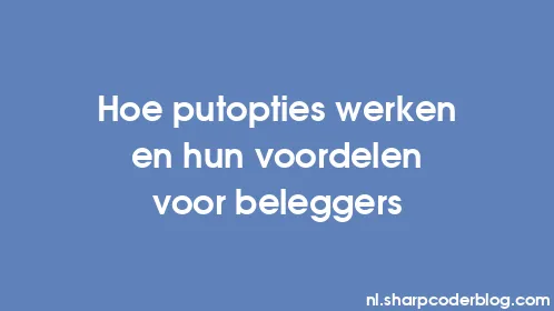 Hoe putopties werken en hun voordelen voor beleggers - Thumbnail