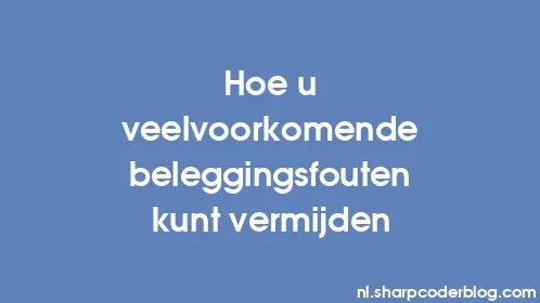 Hoe u veelvoorkomende beleggingsfouten kunt vermijden - Thumbnail