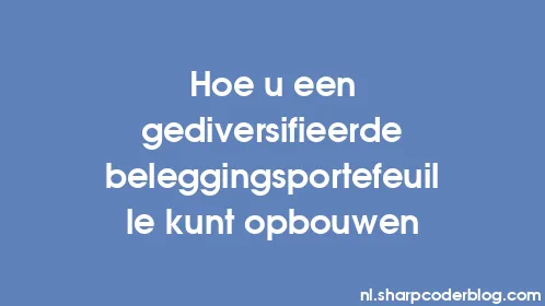 Hoe u een gediversifieerde beleggingsportefeuille kunt opbouwen - Thumbnail