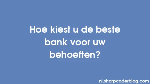 Hoe kiest u de beste bank voor uw behoeften? - Thumbnail