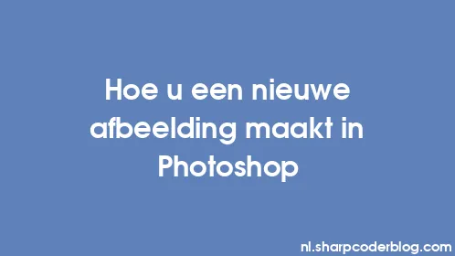 Hoe u een nieuwe afbeelding maakt in Photoshop - Thumbnail