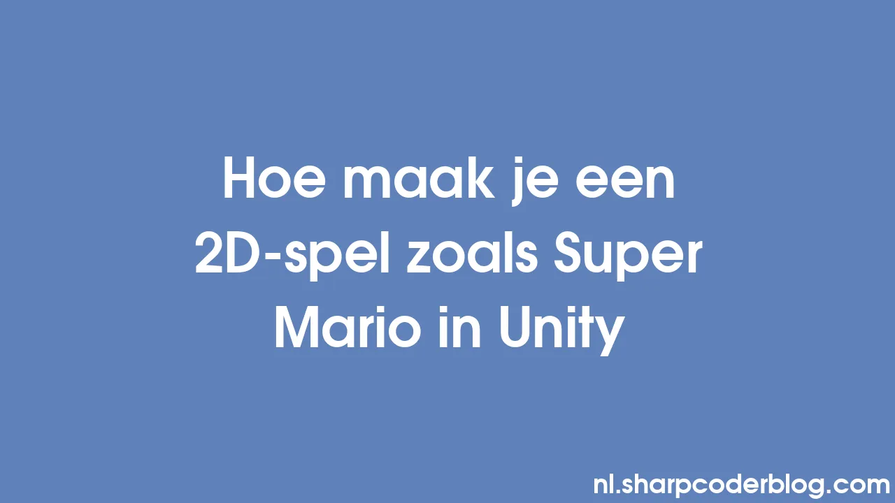 Hoe Maak Je Een 2D-spel Zoals Super Mario In Unity | Sharp Coder Blog