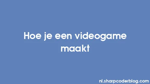 Hoe je een videogame maakt - Thumbnail