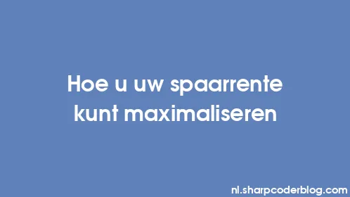 Hoe u uw spaarrente kunt maximaliseren - Thumbnail