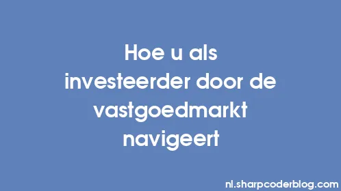 Hoe u als investeerder door de vastgoedmarkt navigeert - Thumbnail