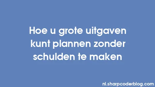 Hoe u grote uitgaven kunt plannen zonder schulden te maken - Thumbnail