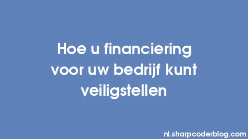 Hoe u financiering voor uw bedrijf kunt veiligstellen - Thumbnail