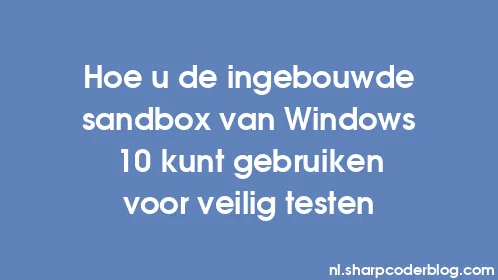 Hoe u de ingebouwde sandbox van Windows 10 kunt gebruiken voor veilig testen - Thumbnail
