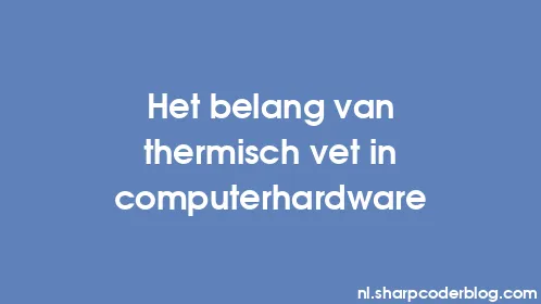 Het belang van thermisch vet in computerhardware - Thumbnail