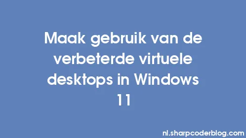 Maak gebruik van de verbeterde virtuele desktops in Windows 11 - Thumbnail
