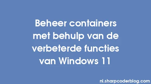 Beheer containers met behulp van de verbeterde functies van Windows 11 - Thumbnail