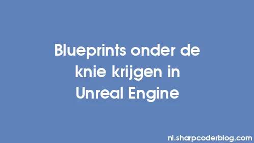Blueprints onder de knie krijgen in Unreal Engine - Thumbnail