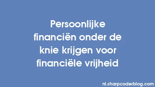 Persoonlijke financiën onder de knie krijgen voor financiële vrijheid - Thumbnail