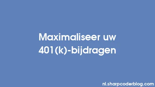 Maximaliseer uw 401(k)-bijdragen - Thumbnail
