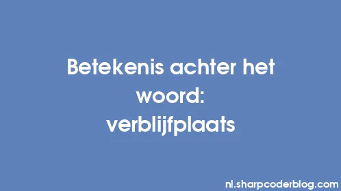 Betekenis achter het woord: verblijfplaats - Thumbnail