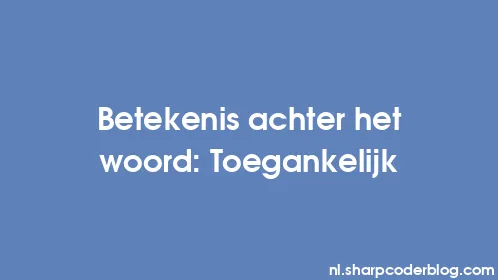 Betekenis achter het woord: Toegankelijk - Thumbnail