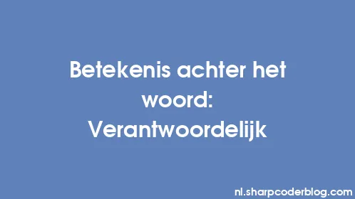 Betekenis achter het woord: Verantwoordelijk - Thumbnail