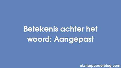 Betekenis achter het woord: Aangepast - Thumbnail