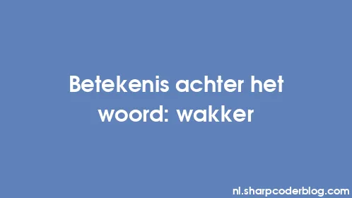 Betekenis achter het woord: wakker - Thumbnail