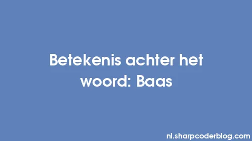 Betekenis achter het woord: Baas - Thumbnail