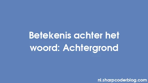 Betekenis achter het woord: Achtergrond - Thumbnail