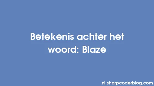 Betekenis achter het woord: Blaze - Thumbnail