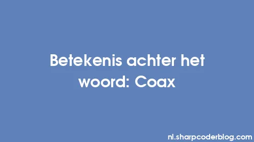 Betekenis achter het woord: Coax - Thumbnail