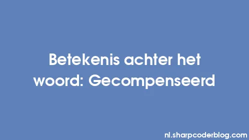 Betekenis achter het woord: Gecompenseerd - Thumbnail