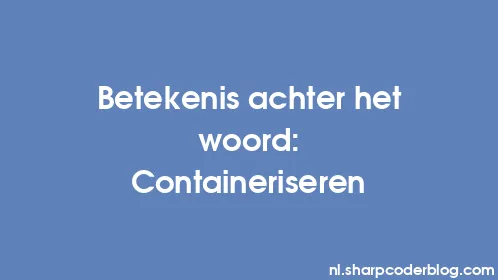 Betekenis achter het woord: Containeriseren - Thumbnail